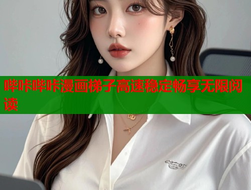 哔咔哔咔漫画梯子高速稳定畅享无限阅读