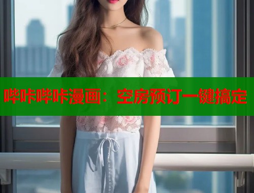 哔咔哔咔漫画：空房预订一键搞定