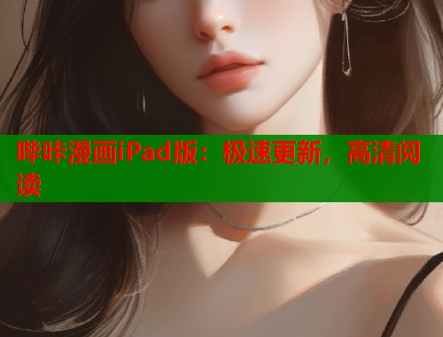 哔咔漫画iPad版:极速更新,高清阅读 哔咔漫画iPad版:极速更新,高清阅读