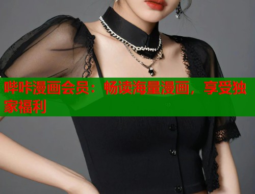 哔咔漫画会员：畅读海量漫画，享受独家福利