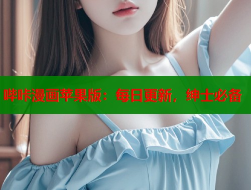 哔咔漫画苹果版：每日更新，绅士必备