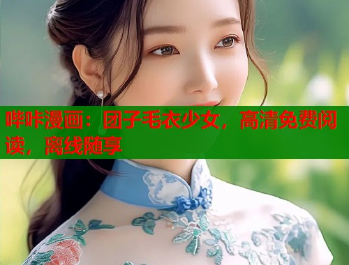 哔咔漫画:团子毛衣少女,高清免费阅读,离线随享 哔咔漫画:团子毛衣少女,高清免费阅读,离线随享