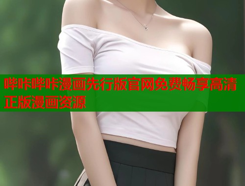 哔咔哔咔漫画先行版官网免费畅享高清正版漫画资源 哔咔哔咔漫画先行版官网免费畅享高清正版漫画资源