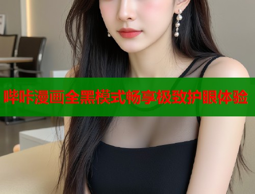 哔咔漫画全黑模式畅享极致护眼体验