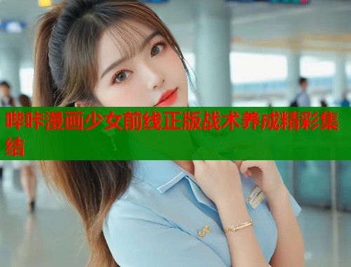 哔咔漫画少女前线正版战术养成精彩集结