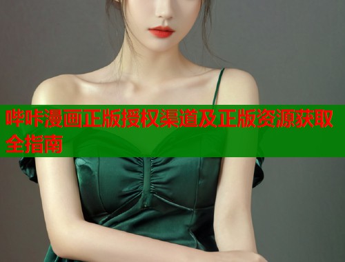 哔咔漫画正版授权渠道及正版资源获取全指南 哔咔漫画正版授权渠道及正版资源获取全指南