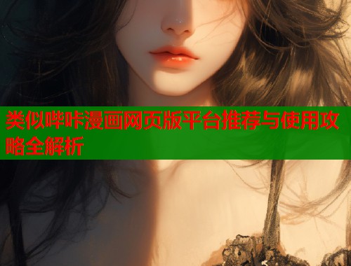 类似哔咔漫画网页版平台推荐与使用攻略全解析 类似哔咔漫画网页版平台推荐与使用攻略全解析