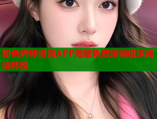 粉色哔咔漫画APP海量免费漫画极速阅读体验 粉色哔咔漫画APP海量免费漫画极速阅读体验