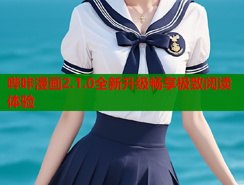 哔咔漫画2.1.0全新升级畅享极致阅读体验 哔咔漫画2.1.0全新升级畅享极致阅读体验
