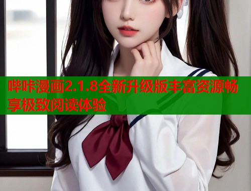 哔咔漫画2.1.8全新升级版丰富资源畅享极致阅读体验