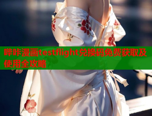 哔咔漫画testflight兑换码免费获取及使用全攻略