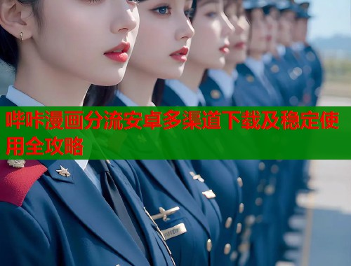 哔咔漫画分流安卓多渠道下载及稳定使用全攻略