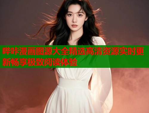 哔咔漫画图源大全精选高清资源实时更新畅享极致阅读体验