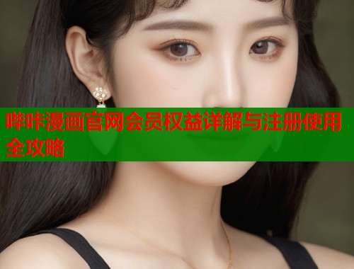 哔咔漫画官网会员权益详解与注册使用全攻略