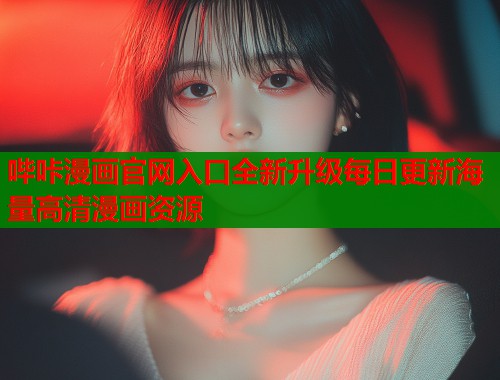 哔咔漫画官网入口全新升级每日更新海量高清漫画资源