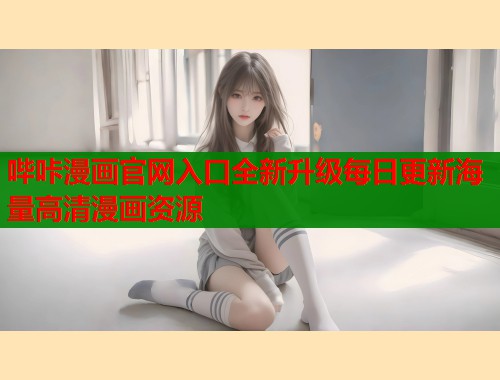哔咔漫画官网入口全新升级每日更新海量高清漫画资源