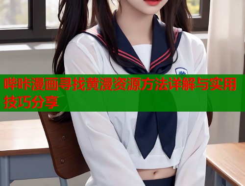 哔咔漫画寻找黄漫资源方法详解与实用技巧分享