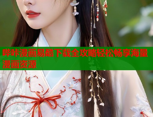 哔咔漫画易酷下载全攻略轻松畅享海量漫画资源