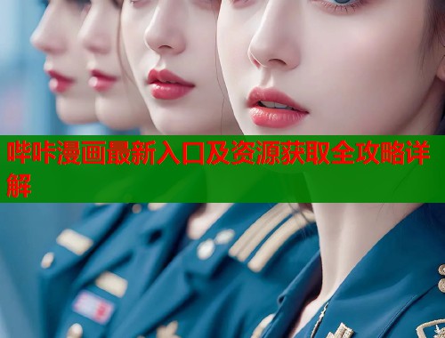 哔咔漫画最新入口及资源获取全攻略详解