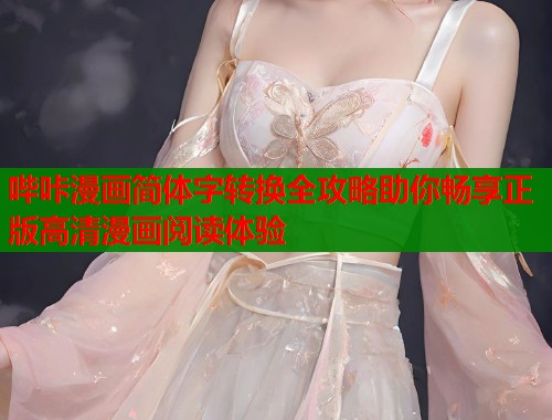 哔咔漫画简体字转换全攻略助你畅享正版高清漫画阅读体验