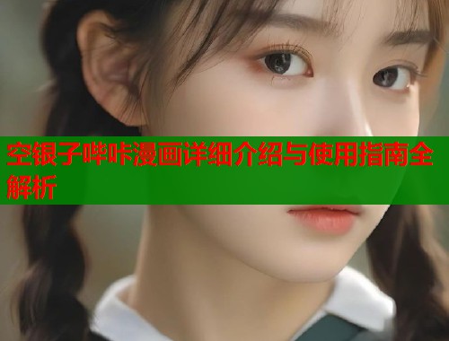空银子哔咔漫画详细介绍与使用指南全解析